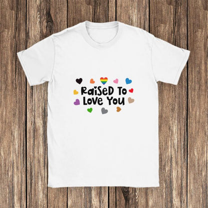 Raise To Love You, I Love lgbt T-shirt For Adult Kids