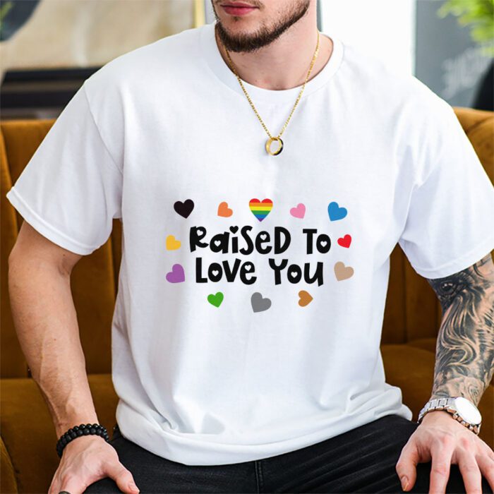 Raise To Love You, I Love lgbt T-shirt For Adult Kids