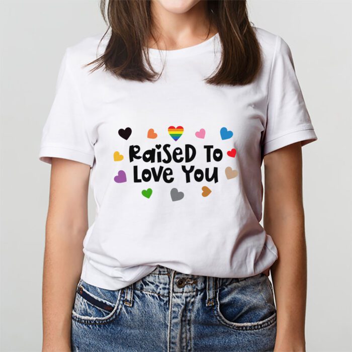 Raise To Love You, I Love lgbt T-shirt For Adult Kids