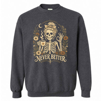 Funny Skeleton Coffee Halloween Sweatshirt, Never Better Graphic, Halloween Gift
